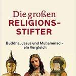 Die großen Religionsstifter. Buddha, Jesus und Muhammad – ein Vergleich